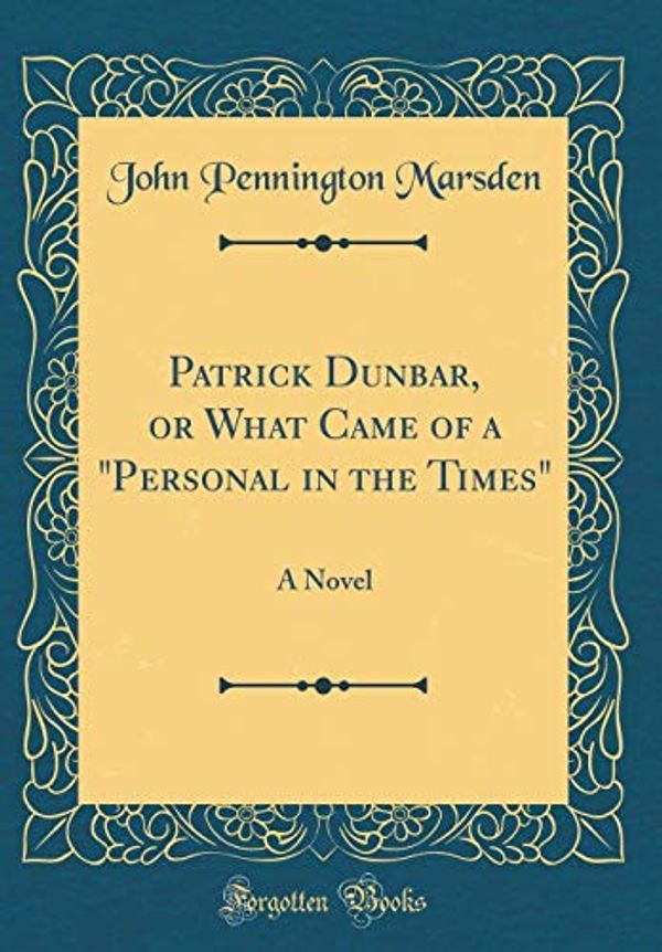 Cover Art for 9780265570586, Patrick Dunbar, or What Came of a "Personal in the Times": A Novel (Classic Reprint) by John Pennington Marsden