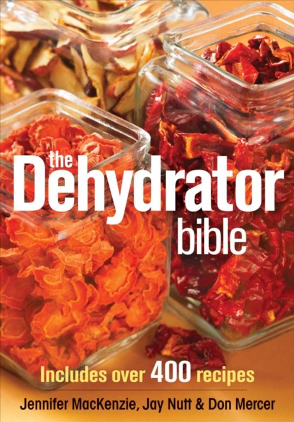 Cover Art for 9780778802136, The Dehydrator Bible: Includes Over 400 Recipes by Jennifer Mackenzie