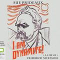Cover Art for 9781489460301, I am Dynamite!: A Life of Nietzsche by Sue Prideaux