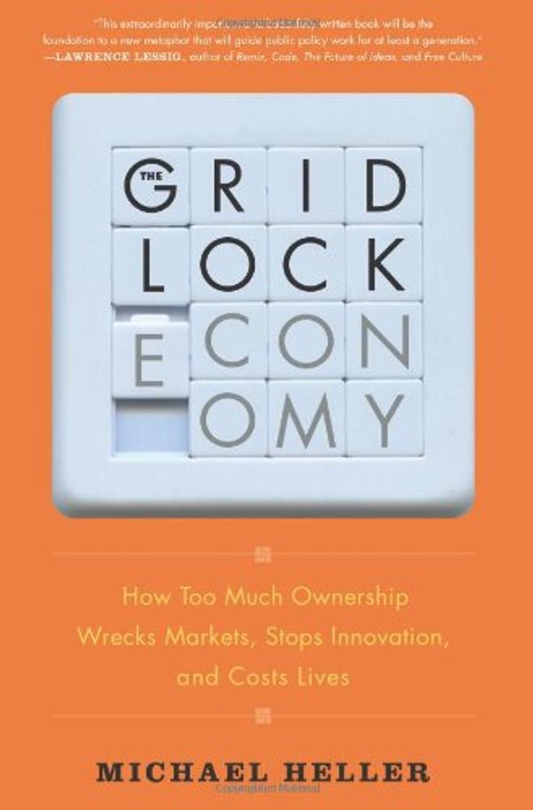 Cover Art for 9780465029167, The Gridlock Economy: How Too Much Ownership Wrecks Markets, Stops Innovation, and Costs Lives by Michael Heller