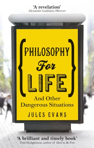 Cover Art for 9781846043222, Philosophy for Life: And other dangerous situations by Jules Evans