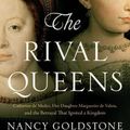 Cover Art for 9780316409667, The Rival Queens: Catherine de' Medici, Her Daughter Marguerite de Valois, and the Betrayal That Ignited a Kingdom by Nancy Goldstone