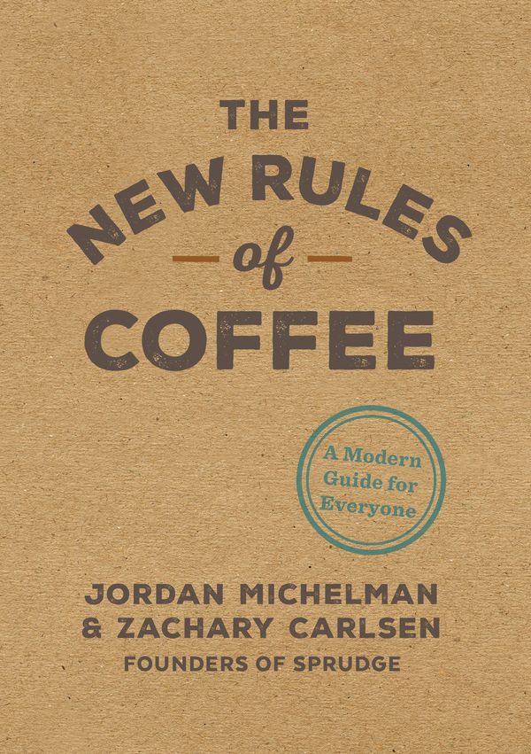 Cover Art for 9780399581625, The New Rules of Coffee: A Modern Guide for Everyone by Jordan Michelman