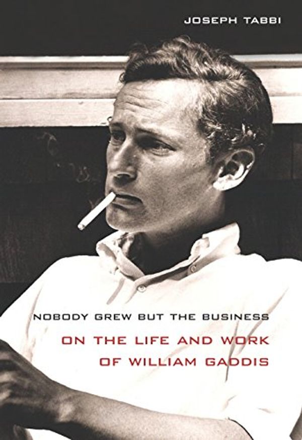 Cover Art for B07FNNCDD7, Nobody Grew but the Business: On the Life and Work of William Gaddis by Joseph Tabbi