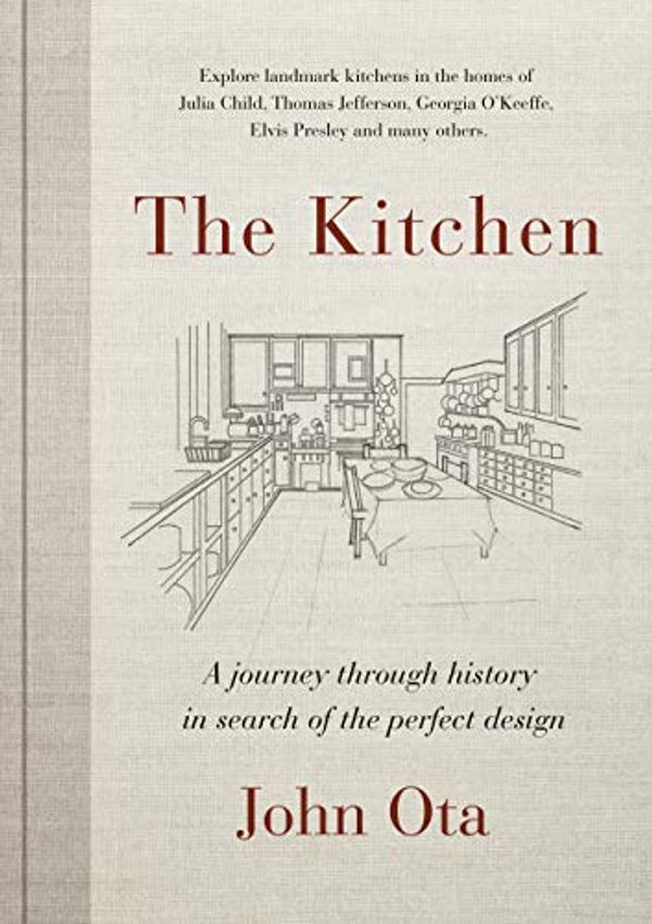 Cover Art for B07SDNPM63, The Kitchen: A journey through time-and the homes of Julia Child, Georgia O'Keeffe, Elvis  Presley and many others-in search of the perfect design by John Ota