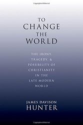 Cover Art for B0160EZQQM, To Change the World: The Irony, Tragedy, and Possibility of Christianity in the Late Modern World by James Davison Hunter(2010-04-14) by 