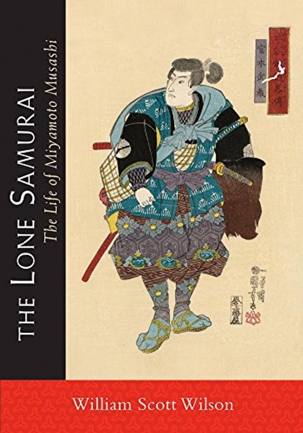 Cover Art for B00C28DO24, The Lone Samurai: The Life of Miyamoto Musashi by William Scott Wilson