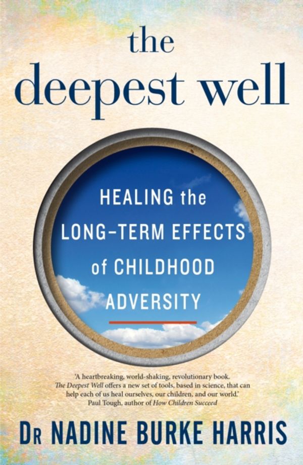 Cover Art for 9781509823963, The Deepest Well: Healing the Long-Term Effects of Childhood Adversity by Nadine Burke Harris