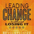 Cover Art for 9780985411640, Leading Change Without Losing It: Five Strategies That Can Revolutionize How You Lead Change When Facing Opposition by Carey Nieuwhof (2012) Paperback by Carey Nieuwhof