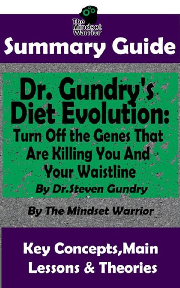Cover Art for 9781386799535, Summary Guide: Dr. Gundry's Diet Evolution: Turn Off the Genes That Are Killing You and Your Waistline by Dr. Steven Gundry The Mindset Warrior Summary Guide by The Mindset Warrior