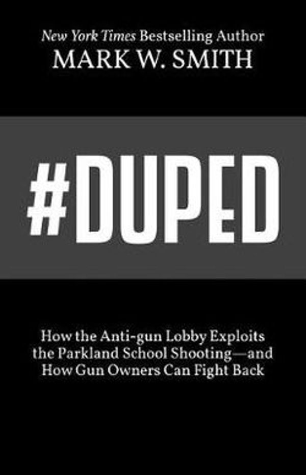 Cover Art for 9781642930115, #Duped: How the Anti-gun Lobby Exploits the Parkland School Shooting—and How Gun Owners Can Fight Back by Mark W. Smith