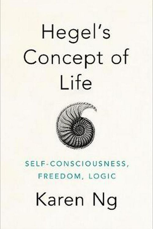 Cover Art for 9780190947613, Hegel's Concept of Life: Self-Consciousness, Freedom, Logic by Karen Ng