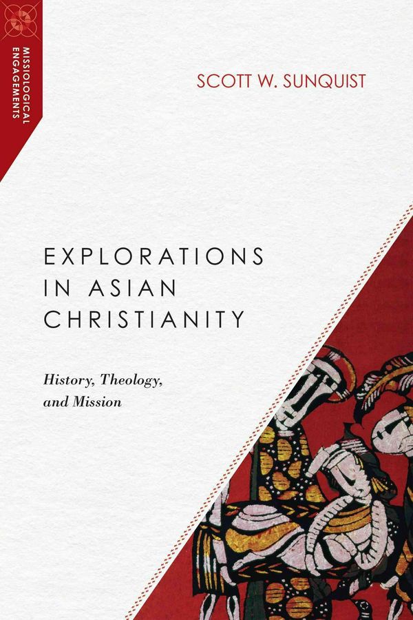 Cover Art for 9780830851003, Explorations in Asian Christianity: History, Theology, and Mission (Missiological Engagements) by Scott W. Sunquist