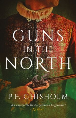 Cover Art for 9781786696120, Guns in the NorthThe Sir Robert Carey Mysteries Omnibus by P. F. Chisholm