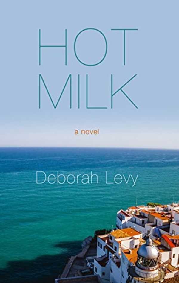 Cover Art for 9781410493828, Hot Milk by Deborah Levy