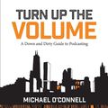 Cover Art for 9781138218031, Turn Up the VolumeA Down and Dirty Guide to Launching a Podcast by O'Connell, Michael