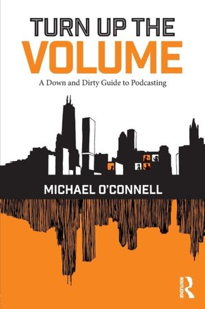 Cover Art for 9781138218031, Turn Up the VolumeA Down and Dirty Guide to Launching a Podcast by O'Connell, Michael