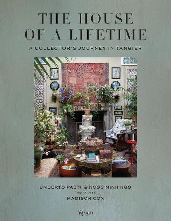 Cover Art for 9780847899135, The House of a Lifetime: A Collector’s Journey in Tangier by Pasti, Umberto, Minh Ngo, Ngoc