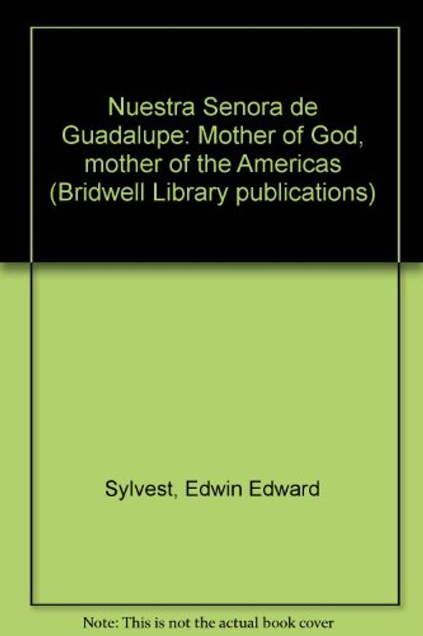 Cover Art for 9780941881128, Nuestra Señora de Guadalupe: Mother of God, mother of the Americas (Bridwell Library publications) by Sylvest, Edwin Edward