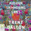 Cover Art for 9781460783924, All Our Shimmering Skies by Trent Dalton