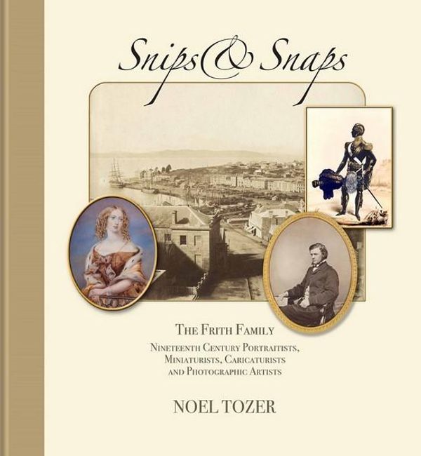 Cover Art for 9780987535146, The Frith Family : Snips & SnapsNineteenth Century Portaitists, Miniaturists, C... by Noel Tozer
