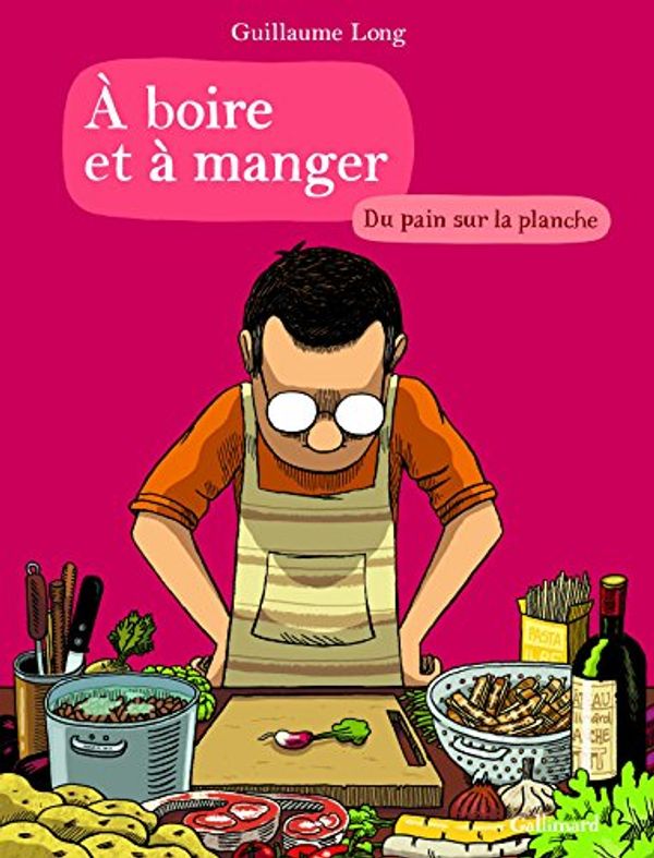 Cover Art for 9782070660926, A boire et à manger, Tome 3 : Du pain sur la planche by Guillaume Long
