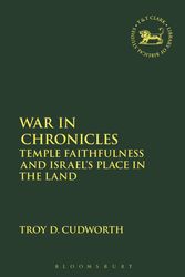 Cover Art for 9780567666505, War in Chronicles: Temple Faithfulness and Israel's Place in the Land (The Library of Hebrew Bible/Old Testament Studies) by Troy D. Cudworth