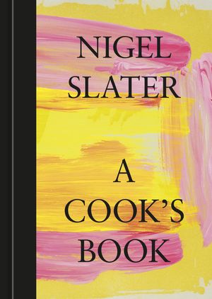 Cover Art for 9781984861696, A Cook's Book: The Essential Nigel Slater [A Cookbook] by Nigel Slater