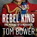 Cover Art for 9780008291754, Rebel Prince: The Power, Passion and Defiance of Prince Charles - the explosive biography, as seen in the Daily Mail by Tom Bower