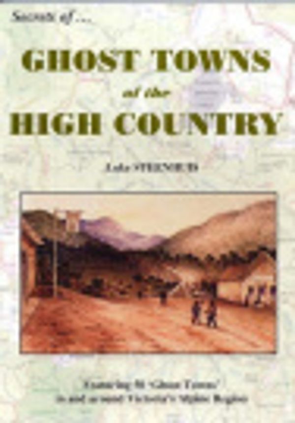 Cover Art for 9780949600387, Secrets of ghost towns of the High Country : featuring 50 "ghost towns" in and around Victoria"s alpine region. by Luke Steenhuis