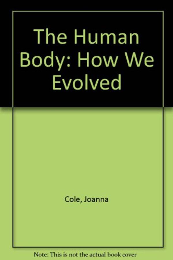 Cover Art for 9780688067199, The Human Body: How We Evolved by Joanna Cole