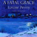 Cover Art for 9781250093165, A Fatal GraceA Chief Inspector Gamache Novel by Louise Penny
