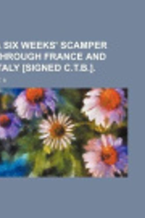 Cover Art for 9781151017413, A Six Weeks' Scamper Through France and Italy [Signed C.t.b.]. by C T. B