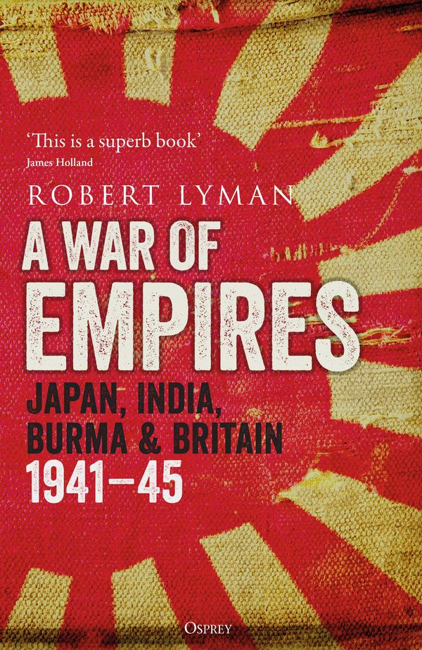 Cover Art for 9781472847140, War of Empires, A: Japan, India, Burma & Britain: 1941–45 by Robert Lyman