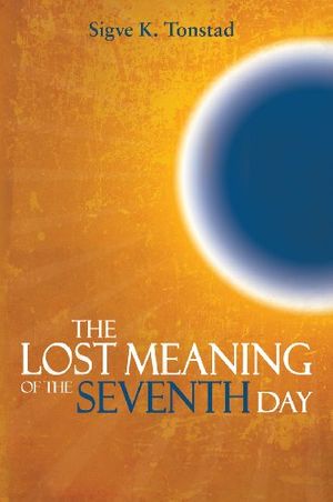 Cover Art for 9781883925659, The Lost Meaning of the Seventh Day by Sigve K. Tonstad