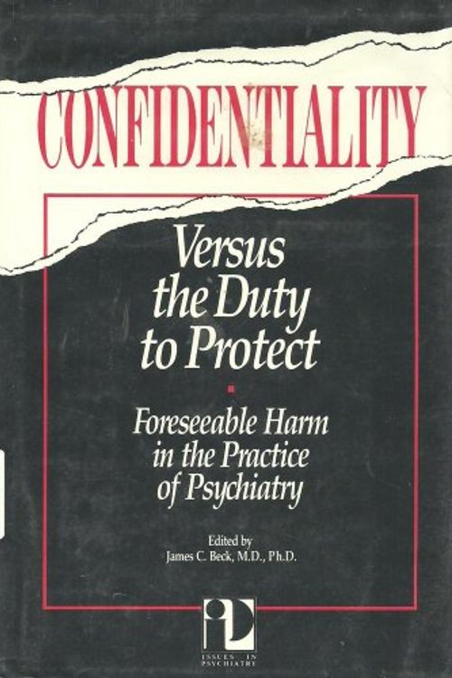 Cover Art for 9780880481700, Confidentiality Versus the Duty to Protect: Foreseeable Harm in the Practice of Psychiatry (Issues in Psychiatry) by edited by James C. Beck