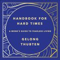Cover Art for 9781529372120, Handbook for Hard Times: A monk's guide to fearless living by Gelong Thubten