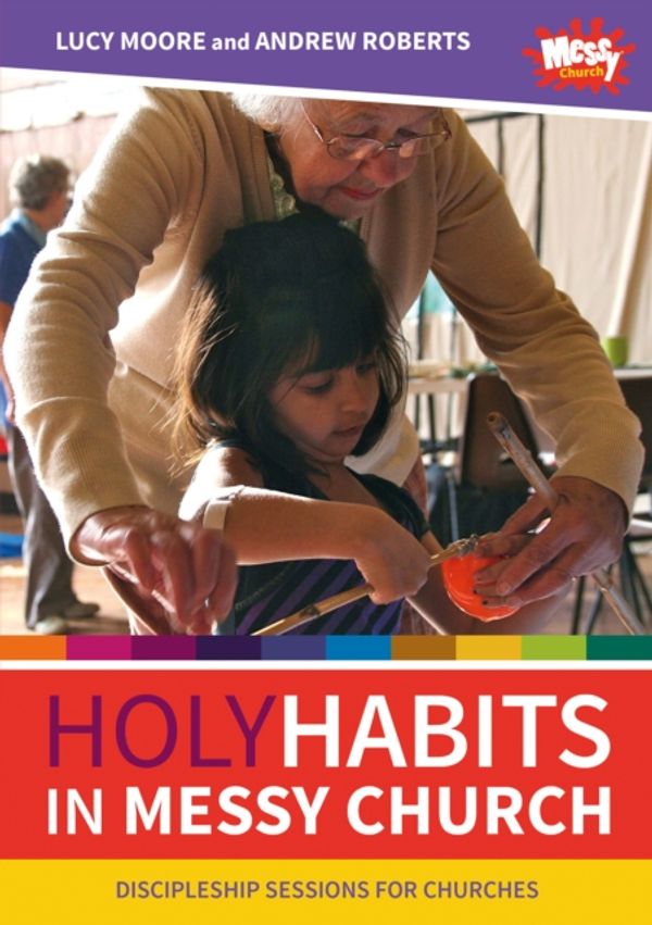 Cover Art for 9780857469236, Holy Habits in Messy Church by Lucy Moore, Andrew Roberts