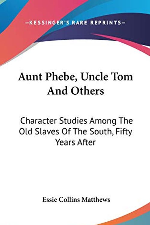Cover Art for 9780548271087, Aunt Phebe, Uncle Tom And Others: Character Studies Among The Old Slaves Of The South, Fifty Years After by Essie Collins Matthews