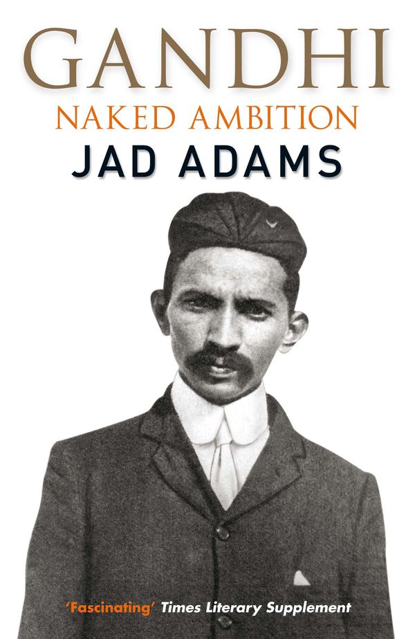 Cover Art for 9780857388728, Gandhi: Naked Ambition by Jad Adams