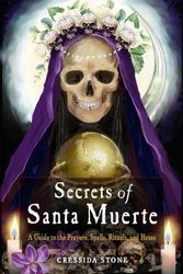 Cover Art for 9781578637720, Secrets of Santa Muerte: A Guide to the Prayers, Spells, Rituals, and Hexes by Stone, Cressida