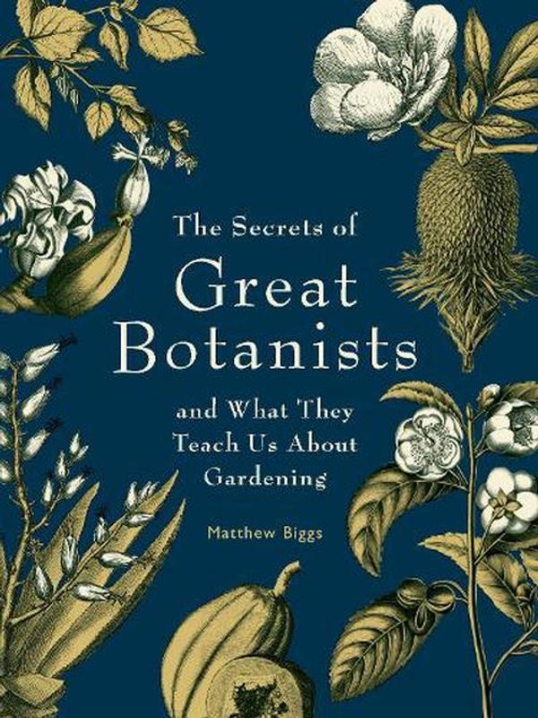 Cover Art for 9781923011038, The Secrets of Great Botanists: And What They Teach Us about Gardening by Matthew Biggs