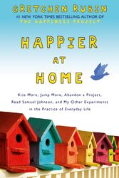 Cover Art for 9781444757781, Happier at Home: Kiss More, Jump More, Abandon a Project, Read Samuel Johnson, and My Other Experiments in the Practice of Everyday Life by Gretchen Rubin