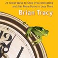 Cover Art for 9781576755044, Eat That Frog!: 21 Great Ways to Stop Procrastinating and Get More Done in Less Time by Brian Tracy