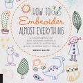 Cover Art for 9781631597909, How to Embroider Almost Everything: A Sourcebook of 500+ Modern Motifs + Easy Stitch Tutorials - Learn to Draw with Thread! by Wendi Gratz