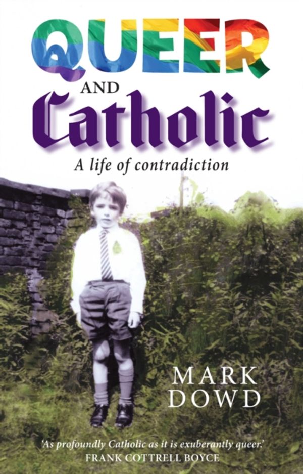 Cover Art for 9780232533095, Queer and Catholic: A Life of Contradiction by Mark Dowd