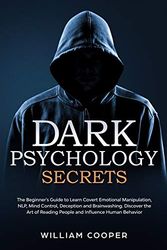Cover Art for 9781801203395, Dark Psychology Secrets: The Beginner's Guide to Learn Covert Emotional Manipulation, NLP, Mind Control, Deception and Brainwashing. Discover the Art of Reading People and Influence Human Behavior by William Cooper