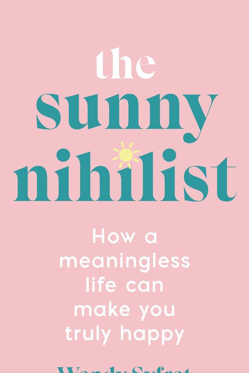Cover Art for 9781788169714, The Sunny Nihilist: How a meaningless life can make you truly happy by Wendy Syfret
