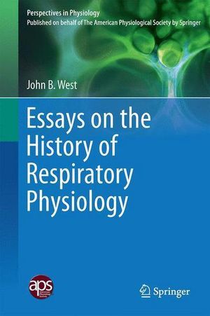 Cover Art for 9781493923618, Essays on the History of Respiratory Physiology (Perspectives in Physiology) by John B. West