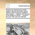 Cover Art for 9781170704509, Reasons for Extending the Publick Wharfs in the Port of London; And for Settling a Table of Rates for Wharfage and Cranage; . Together with the Case by Multiple Contributors, See Notes